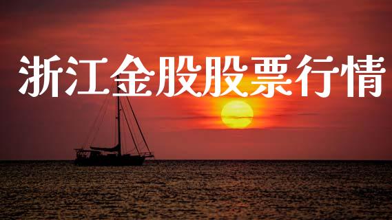 浙江金股股票行情_https://www.apanben.com_股票怎么玩_第1张