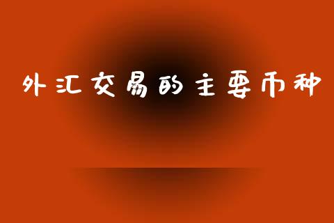 外汇交易的主要币种_https://www.apanben.com_国际期货_第1张