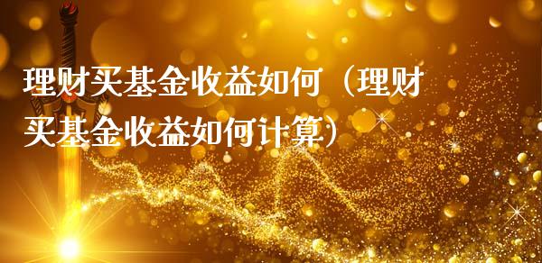 理财买基金收益如何（理财买基金收益如何计算）_https://www.apanben.com_国际财经_第1张