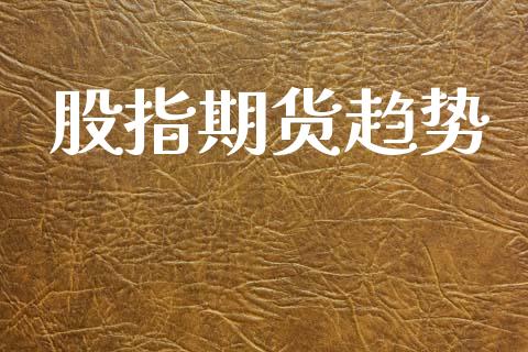 股指期货趋势_https://www.apanben.com_国际期货_第1张