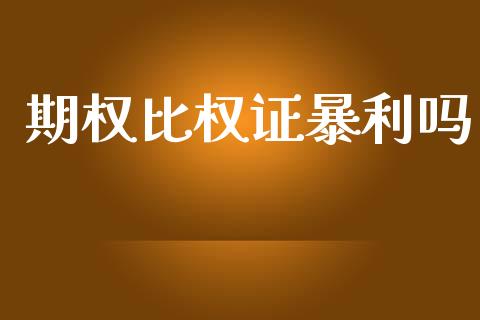 期权比权证暴利吗_https://www.apanben.com_国际期货_第1张