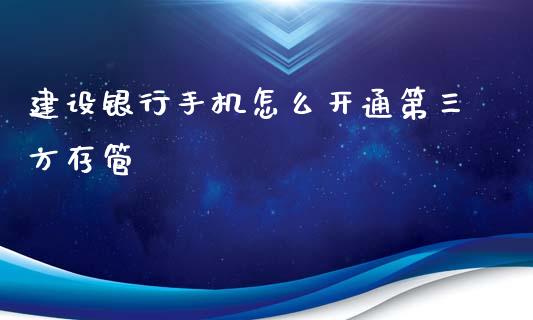 建设银行手机怎么开通第三方存管_https://www.apanben.com_在线喊单_第1张