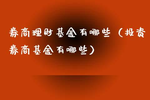 券商理财基金有哪些（投资券商基金有哪些）_https://www.apanben.com_财经资讯_第1张