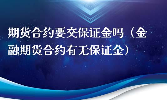 期货合约要交保证金吗（金融期货合约有无保证金）_https://www.apanben.com_国际期货_第1张