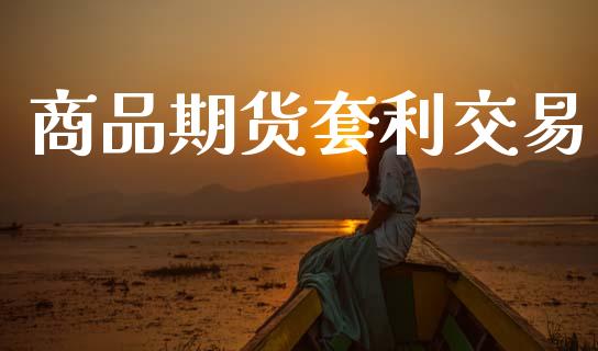 商品期货套利交易_https://www.apanben.com_国际期货_第1张