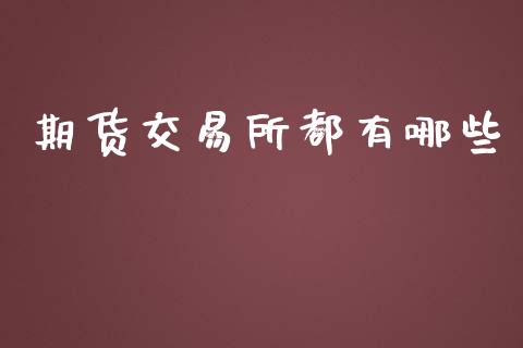 期货交易所都有哪些_https://www.apanben.com_国际财经_第1张