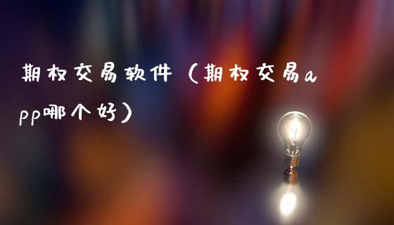 期权交易软件（期权交易app哪个好）_https://www.apanben.com_国际期货_第1张