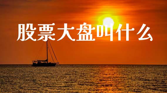 股票大盘叫什么_https://www.apanben.com_国际期货_第1张
