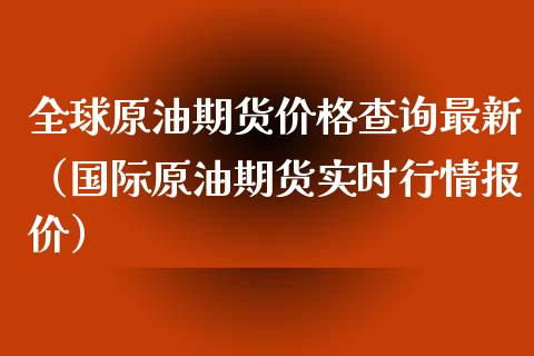 全球原油期货价格查询最新（国际原油期货实时行情报价）_https://www.apanben.com_国际期货_第1张