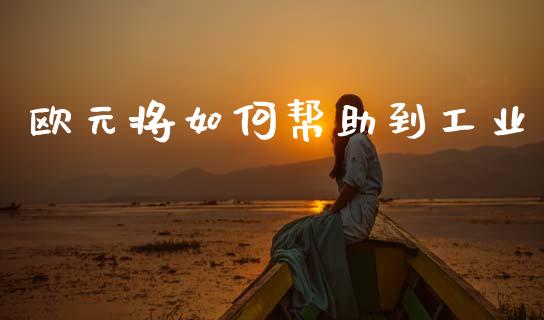 欧元将如何帮助到工业_https://www.apanben.com_股市分析_第1张