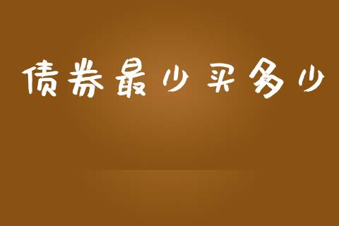 债券最少买多少_https://www.apanben.com_国际财经_第1张