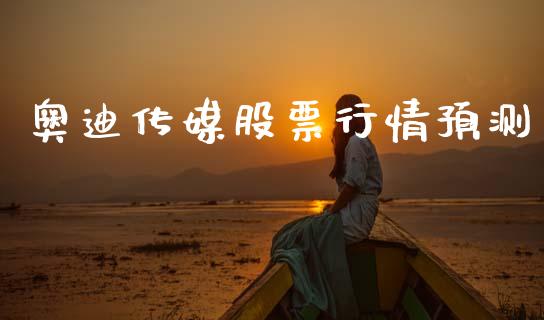 奥迪传媒股票行情预测_https://www.apanben.com_股市指导_第1张