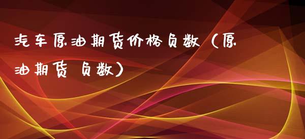 汽车原油期货价格负数（原油期货 负数）_https://www.apanben.com_国际期货_第1张