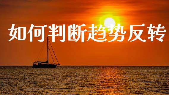 如何判断趋势反转_https://www.apanben.com_财经资讯_第1张