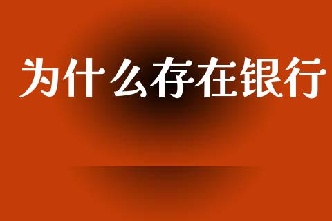 为什么存在银行_https://www.apanben.com_在线喊单_第1张
