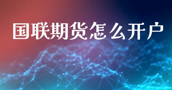 国联期货怎么开户_https://www.apanben.com_股市分析_第1张