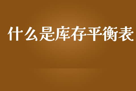 什么是库存平衡表_https://www.apanben.com_期货学院_第1张