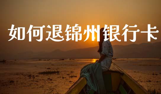 如何退锦州银行卡_https://www.apanben.com_期货学院_第1张