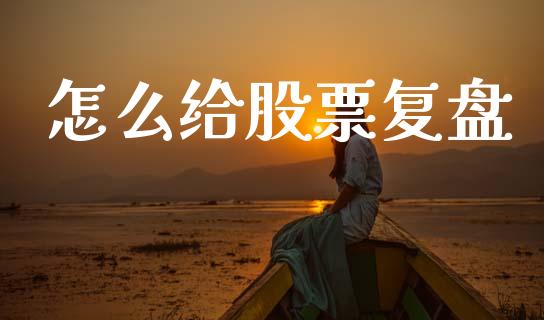 怎么给股票复盘_https://www.apanben.com_国际期货_第1张