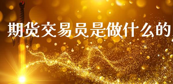 期货交易员是做什么的_https://www.apanben.com_财经资讯_第1张