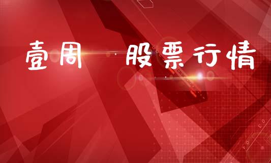 壹周刋股票行情_https://www.apanben.com_股票怎么玩_第1张