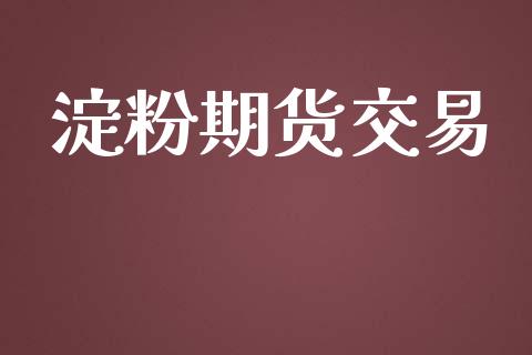 淀粉期货交易_https://www.apanben.com_股票怎么玩_第1张