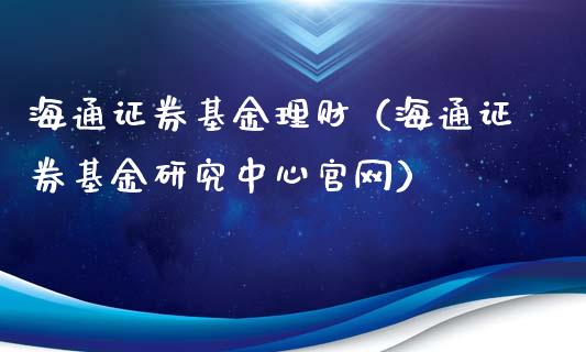 海通证券基金理财（海通证券基金研究中心官网）_https://www.apanben.com_国际财经_第1张