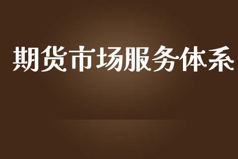 期货市场服务体系_https://www.apanben.com_财经资讯_第1张