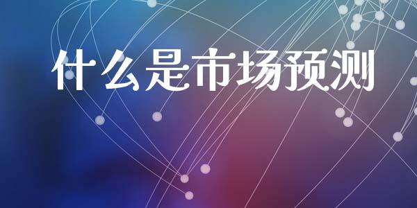 什么是市场预测_https://www.apanben.com_股市指导_第1张