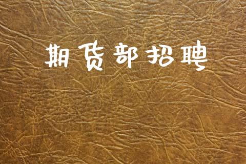 期货部招聘_https://www.apanben.com_国际期货_第1张