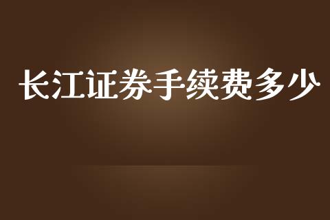 长江证券手续费多少_https://www.apanben.com_在线喊单_第1张