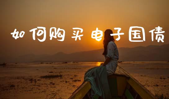 如何购买电子国债_https://www.apanben.com_国际财经_第1张