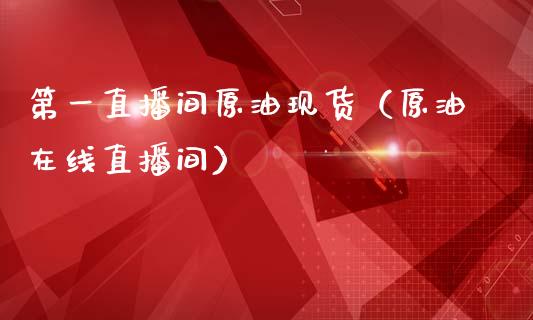 第一直播间原油现货（原油在线直播间）_https://www.apanben.com_在线喊单_第1张