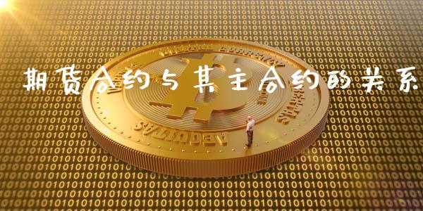 期货合约与其主合约的关系_https://www.apanben.com_国际财经_第1张