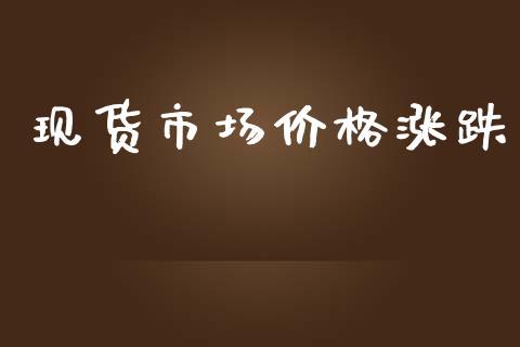 现货市场价格涨跌_https://www.apanben.com_股票怎么玩_第1张