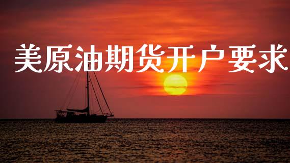 美原油期货开户要求_https://www.apanben.com_国际期货_第1张