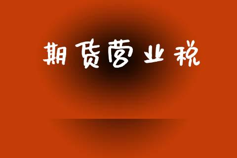 期货营业税_https://www.apanben.com_国际期货_第1张