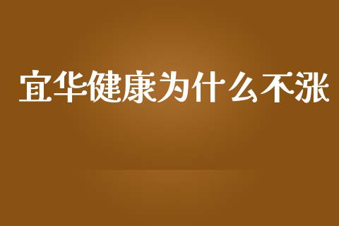 宜华健康为什么不涨_https://www.apanben.com_在线喊单_第1张