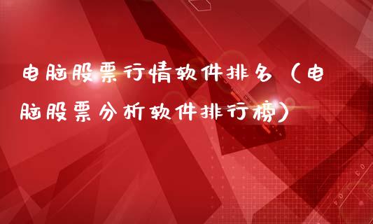 电脑股票行情软件排名（电脑股票分析软件排行榜）_https://www.apanben.com_股市指导_第1张