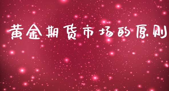 黄金期货市场的原则_https://www.apanben.com_期货学院_第1张