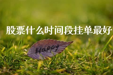 股票什么时间段挂单最好_https://www.apanben.com_在线喊单_第1张