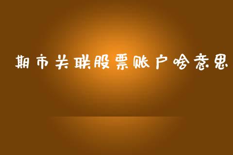 期市关联股票账户啥意思_https://www.apanben.com_股市指导_第1张