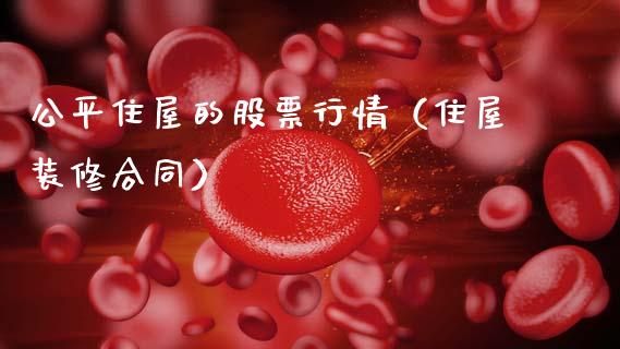 公平住屋的股票行情（住屋装修合同）_https://www.apanben.com_股票怎么玩_第1张