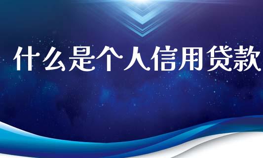 什么是个人信用贷款_https://www.apanben.com_国际期货_第1张