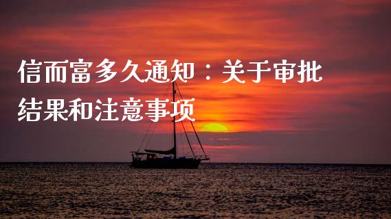 信而富多久通知：关于审批结果和注意事项_https://www.apanben.com_财经资讯_第1张
