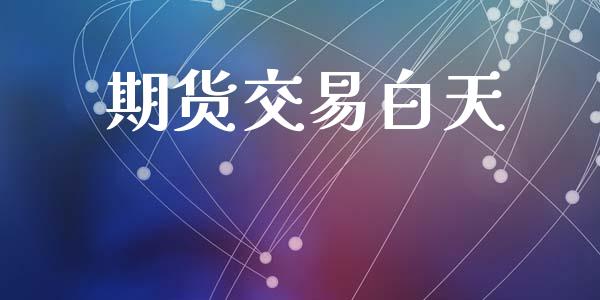 期货交易白天_https://www.apanben.com_国际财经_第1张