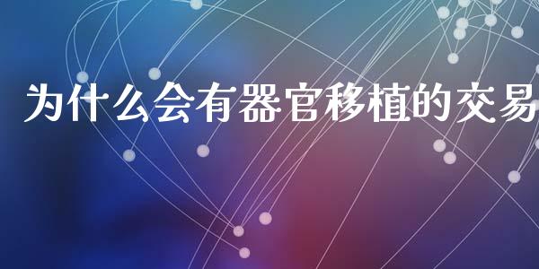 为什么会有器官移植的交易_https://www.apanben.com_国际期货_第1张