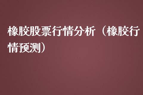 橡胶股票行情分析（橡胶行情预测）_https://www.apanben.com_股市指导_第1张