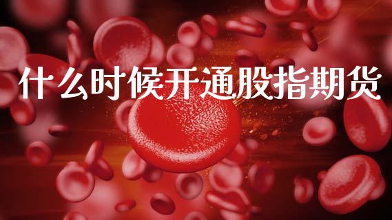 什么时候开通股指期货_https://www.apanben.com_股票怎么玩_第1张