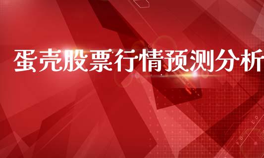 蛋壳股票行情预测分析_https://www.apanben.com_股市分析_第1张